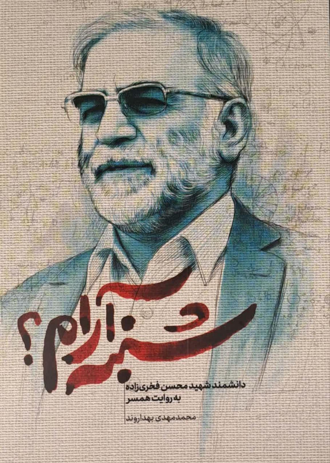 «شنبه آرام؟»؛ روایت آخرین روزهای زندگی شهید محسن فخری‌زاده از زبان نزدیک‌ترین همراهش